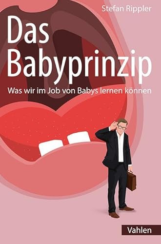 Das Babyprinzip: Was Wir Im Job Von Babys Lernen Können