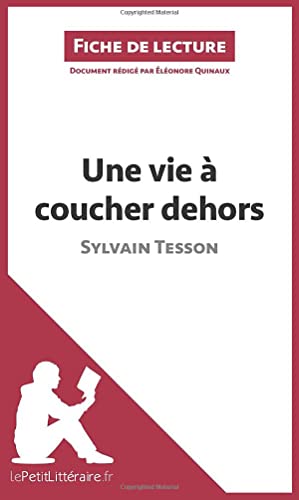 Une Vie À Coucher Dehors De Sylvain Tesson (Fiche De Lecture): Analyse Complète Et Résumé Détaillé De L'Oeuvre: Résumé Complet Et Analyse Détaillée De