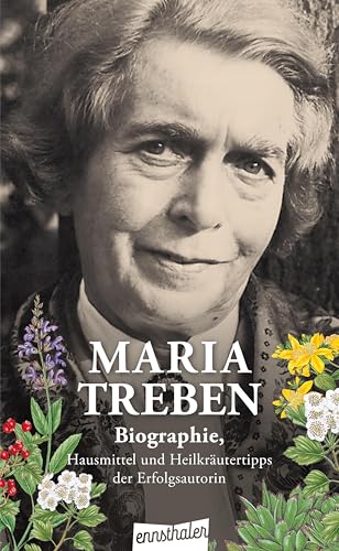 Maria Treben: Biographie, Hausmittel Und Heilkräutertipps Der Erfolgsautorin Des Buches 'Gesundheit Aus Der Apotheke Gottes'