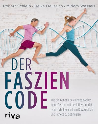Der Faszien-Code: Wie Die Genetik Des Bindegewebes Deine Gesundheit Beeinflusst Und Du Typgerecht Trainierst, Um Beweglichkeit Und Fitness Zu Optimier