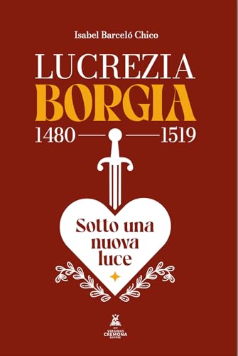 Lucrezia Borgia (1480 - 1519). Sotto Una Nuova Luce.
