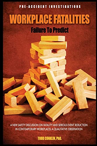 Workplace Fatalities: Failure To Predict: A New Safety Discussion On Fatality And Serious Event Reduction