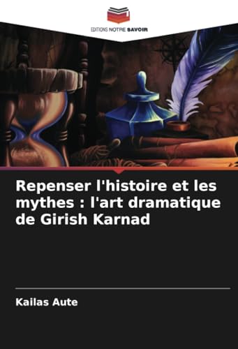 Repenser L'Histoire Et Les Mythes : L'Art Dramatique De Girish Karnad