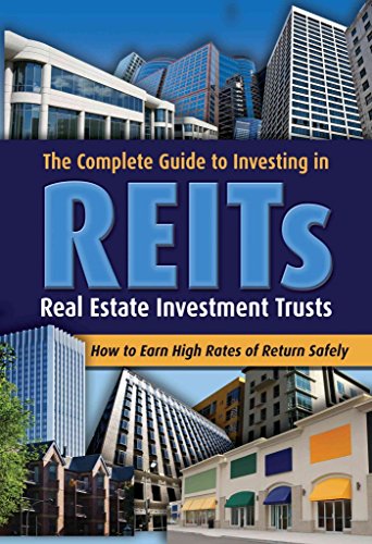 The Complete Guide To Investing In Reits How To Earn High Rates Of Return Safely: Real Estate Investment Trusts