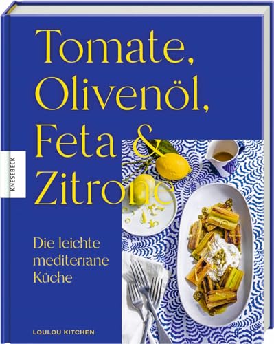 Tomate, Olivenöl, Feta & Zitrone: Die Leichte Mediterrane Küche