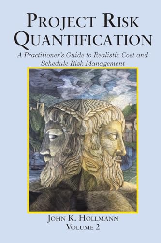 Project Risk Quantification Volume 2: A Practitioner'S Guide To Realistic Cost And Schedule Risk Management