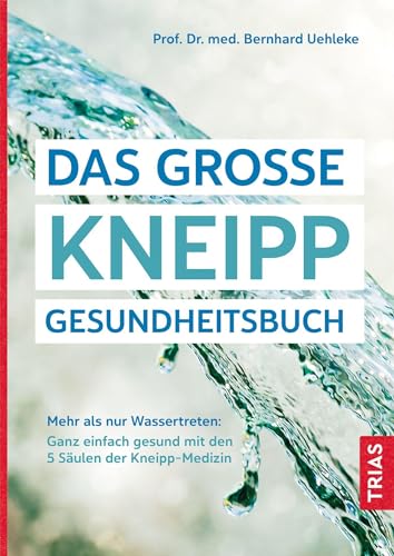 Das Große Kneipp-Gesundheitsbuch: Mehr Als Nur Wassertreten: Ganz Einfach Gesund Mit Den 5 Säulen Der Kneipp-Medizin