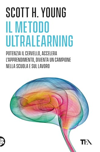 Il Metodo Ultralearning. Potenzia Il Cervello, Accelera L'Apprendimento, Diventa Un Campione Nella Scuola E Sul Lavoro