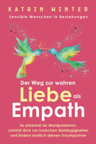 Sensible Menschen In Beziehungen: Der Weg Zur Wahren Liebe Als Empath. So Erkennst Du Manipulatoren, Schützt Dich Vor Toxischen Abhängigkeiten Und Fin