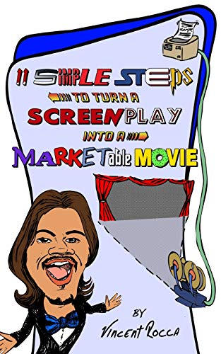 11 Simple Steps To Turn A Screenplay Into A Marketable Movie: Or, How I Got A $10K Movie To Gross $1 Million Through Warner Bros.