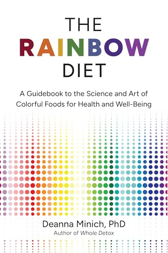 The Rainbow Diet: A Guidebook To The Science And Art Of Colorful Foods For Healthy Hormones - Eat The Rainbow For Healthy Foods