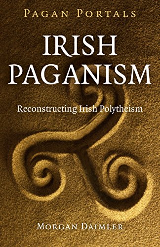 Pagan Portals - Irish Paganism: Irish Paganism: Reconstructing Irish Polytheism