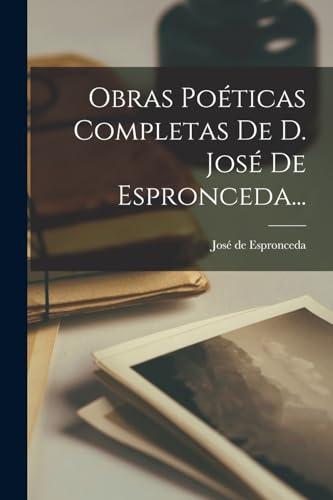 Obras Poéticas Completas De D. José De Espronceda...