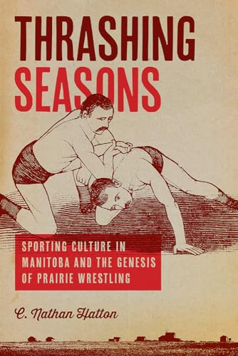 Thrashing Seasons: Sporting Culture In Manitoba And The Genesis Of Prairie Wrestling