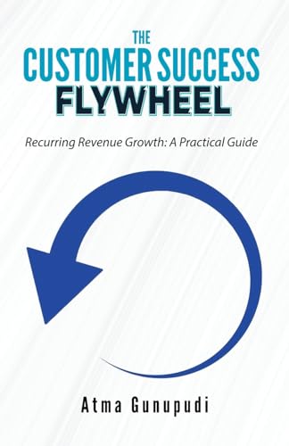 The Customer Success Flywheel: Recurring Revenue Growth: A Practical Guide