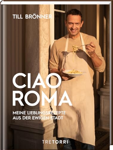 Till Brönner: Ciao Roma - Meine Lieblingsrezepte Aus Der Ewigen Stadt (Hardcover Veredelt)
