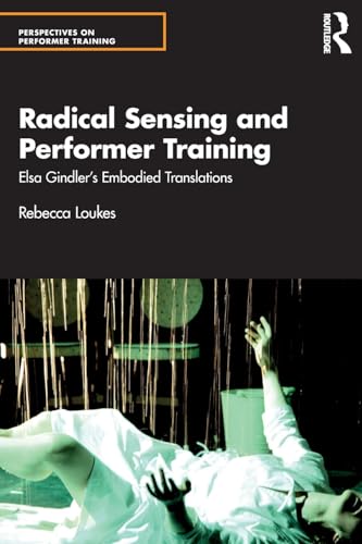 Radical Sensing And Performer Training: Elsa Gindler’S Embodied Translations