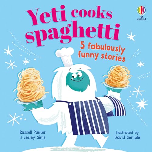 Yeti Cooks Spaghetti. 5 Fabulously Funny Stories. Ediz. A Colori