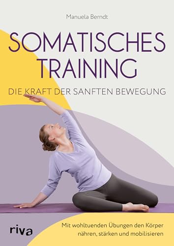 Somatisches Training - Die Kraft Der Sanften Bewegung: Mit Wohltuenden Übungen Den Körper Nähren, Stärken Und Mobilisieren | Gezielte Programme Gegen