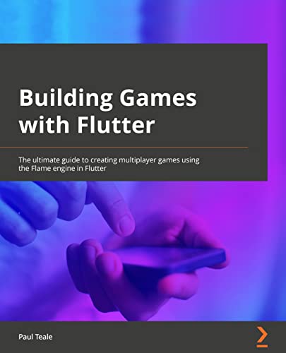 Building Games With Flutter: The Ultimate Guide To Creating Multiplatform Games Using The Flame Engine In Flutter 3