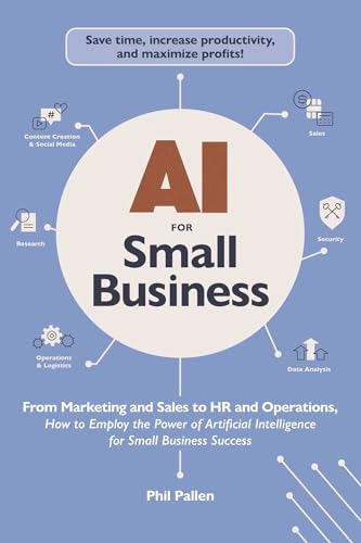 Ai For Small Business: From Marketing And Sales To Hr And Operations, How To Employ The Power Of Artificial Intelligence For Small Business Success