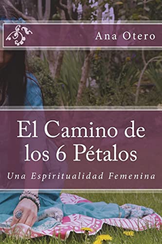 El Camino De Los 6 Petalos: Una Espiritualidad Femenina