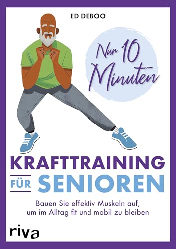 Nur 10 Minuten - Krafttraining Für Senioren: Bauen Sie Effektiv Muskeln Auf, Um Im Alltag Fit Und Mobil Zu Bleiben | 40 Einfache Übungen