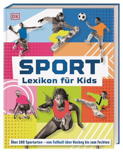 Sport - Lexikon Für Kids: Über 100 Sportarten - Von Fußball Über Hockey Bis Zum Fechten. Großes, Bilderreiches Sportlexikon. Für Kinder Ab 8 Jahren