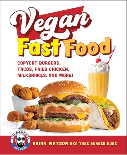 Vegan Fast Food: Copycat Burgers, Tacos, Fried Chicken, Pizza, Milkshakes, And More!