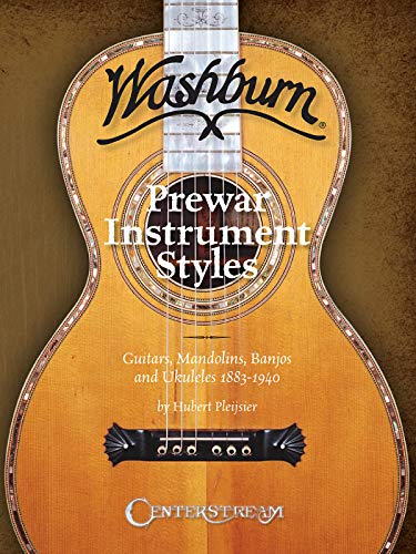 Washburn Prewar Instrument Styles: Guitars, Mandolins, Banjos And Ukuleles 1883-1940