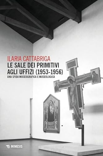 Le Sale Dei Primitivi Agli Uffizi (1953-1956). Una Sfida Museografica E Museologica