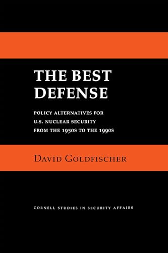 The Best Defense: Policy Alternatives For U.S. Nuclear Security From The 1950S To The 1990S