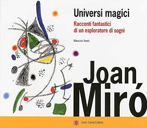 Joan Miró. Universi Magici. Racconti Fantastici Di Un Esploratore Di Sogni. Ediz. Illustrata