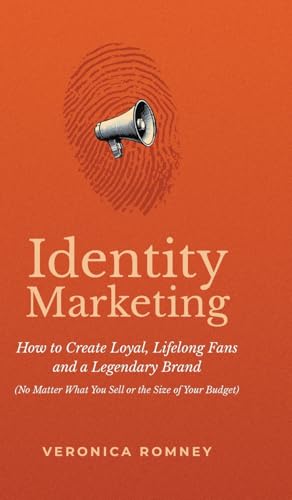 Identity Marketing: How To Create Loyal, Lifelong Fans And A Legendary Brand (No Matter What You Sell Or The Size Of Your Budget)