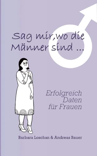 Sag' Mir, Wo Die Männer Sind... / Sag' Mir, Wo Die Frauen Sind...: Erfolgreich Daten Für Frauen / Erfolgreich Daten Für Männer