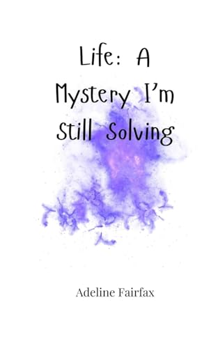 Life: A Mystery I'M Still Solving