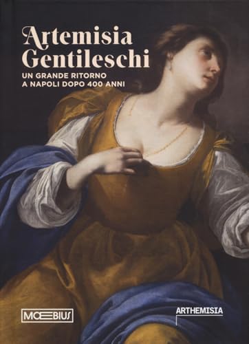 Artemisia Gentileschi. Un Grande Ritorno A Napoli Dopo 400 Anni. Catalogo Della Mostra (Napoli, 19 Luglio 2024-19 Gennaio 2025)
