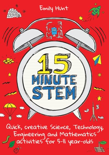 15-Minute Stem: Quick, Creative Science, Technology, Engineering And Mathematics Activities For 5-11 Year-Olds