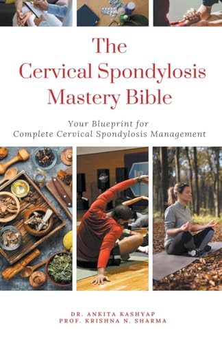 The Cervical Spondylosis Mastery Bible: Your Blueprint For Complete Cervical Spondylosis Management