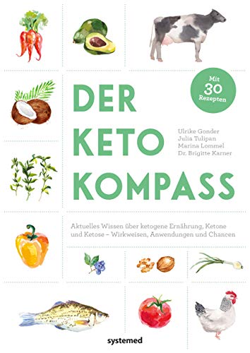 Der Keto-Kompass: Aktuelles Wissen Über Ketogene Ernährung, Ketone Und Ketose - Wirkweisen, Anwendungen Und Chancen