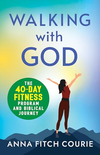 Walking With God: The 40-Day Fitness Program And Biblical Journey