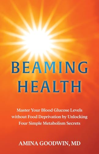 Beaming Health: Master Your Blood Glucose Levels Without Food Deprivation By Unlocking Four Simple Metabolism Secrets