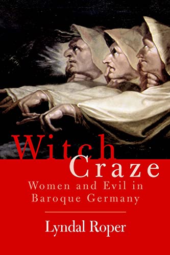 Witch Craze: Terror And Fantasy In Baroque Germany