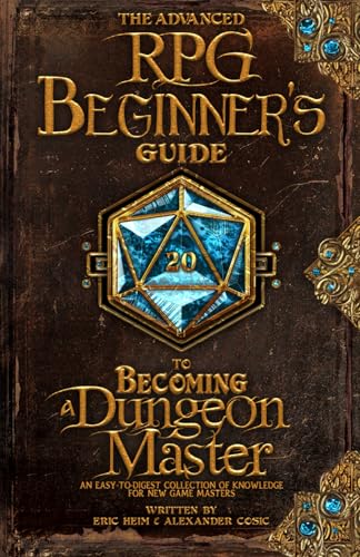 The Advanced Rpg Beginners Guide To Becoming A Dungeon Master: An Easy-To-Digest Collection Of Knowledge For New Game Masters