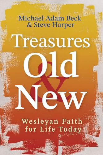 Treasures Old And New: Wesleyan Faith For Life Today