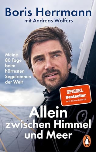 Allein Zwischen Himmel Und Meer: Meine 80 Tage Beim Härtesten Segelrennen Der Welt - Der Bestseller Jetzt Im Paperback: Boris Herrmann Über Seine ...