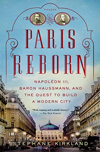 Paris Reborn: Napoléon Iii, Baron Haussmann, And The Quest To Build A Modern City