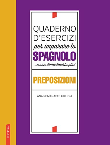 Quaderno D'Esercizi Per Imparare Lo Spagnolo ...E Non Dimenticarlo Più! Preposizioni
