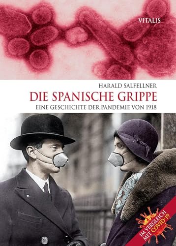 Die Spanische Grippe: Eine Geschichte Der Pandemie Von 1918. Im Vergleich Mit Covid-19.