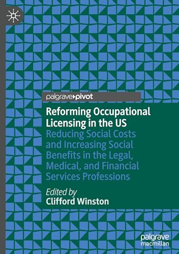 Reforming Occupational Licensing In The Us: Reducing Social Costs And Increasing Social Benefits In The Legal, Medical, And Financial Services Profess